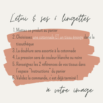 Explications écrites pour personnaliser un lot étui + 6 lingettes taille S avec les tissus de votre choix disponibles dans la tissuthèque.